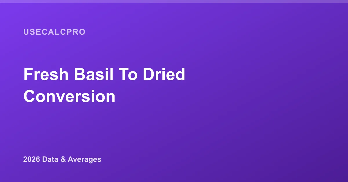 Fresh Basil to Dried Conversion: Ratio Chart (2026)
